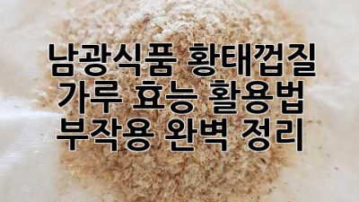 남광식품 황태껍질 가루: 효능, 활용법, 부작용 완벽 정리